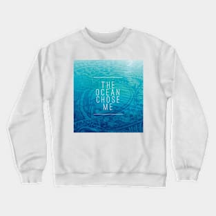 The Ocean Chose Me Crewneck Sweatshirt